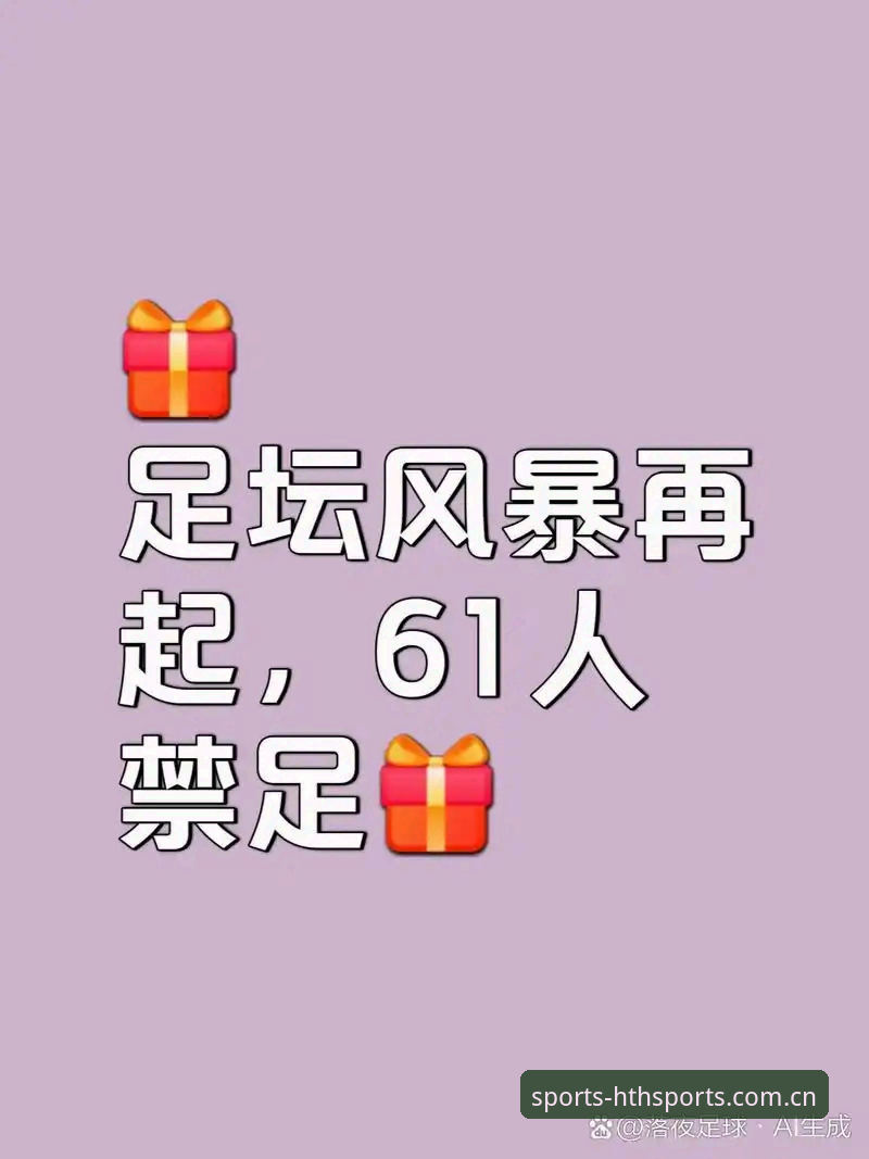 HTH使用教程使用指南 中国足球反腐风暴深度解析:第三批禁足名单全面解读
